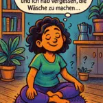 Meditation: Die Illustration zeigt eine Frau mit zufriedenem Gesichtsausdruck. Sie sitzt auf einem Meditationskissen und meditiert. In ihrer Gedankenblase steht: Ich soll ruhig sitzen...aber mein Bein schläft ein...und ich hab vergessen, die Wäsche zu machen.